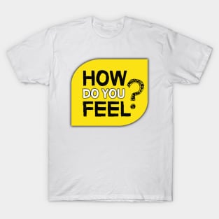 How Do You Feel? T-Shirt